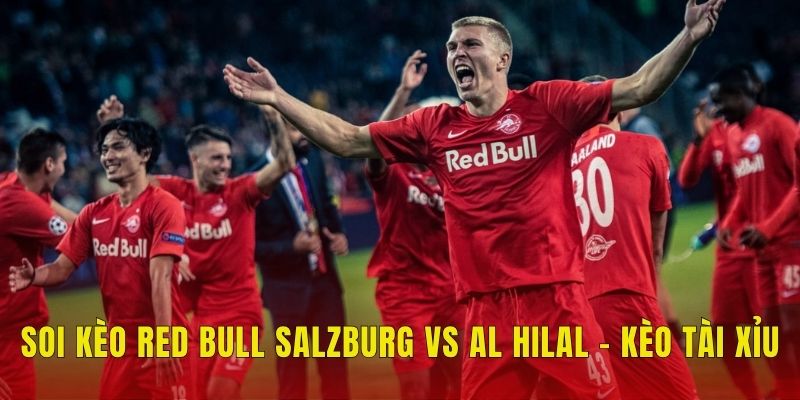 Soi kèo Red Bull Salzburg vs Al Hilal - Kèo tài xỉu